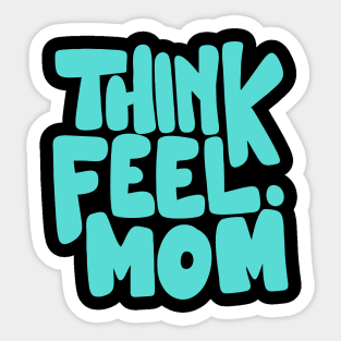 Think Feel Mom Sticker